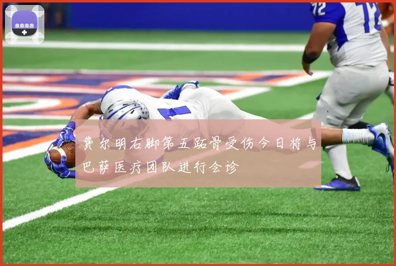 费尔明右脚第五跖骨受伤今日将与巴萨医疗团队进行会诊