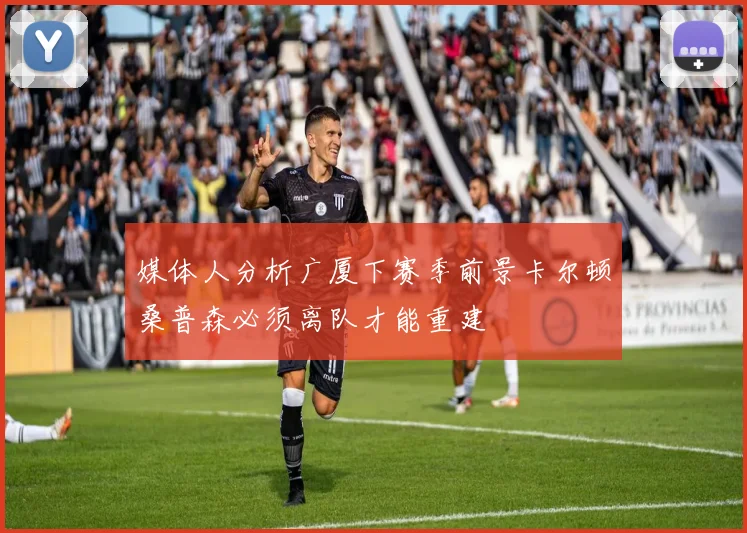 媒体人分析广厦下赛季前景卡尔顿桑普森必须离队才能重建